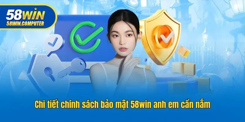 Chi tiết chính sách bảo mật 58win anh em cần nắm