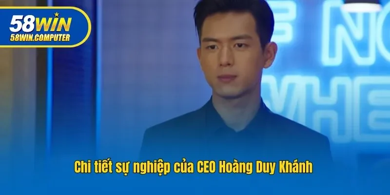 Chi tiết sự nghiệp của CEO Hoàng Duy Khánh 