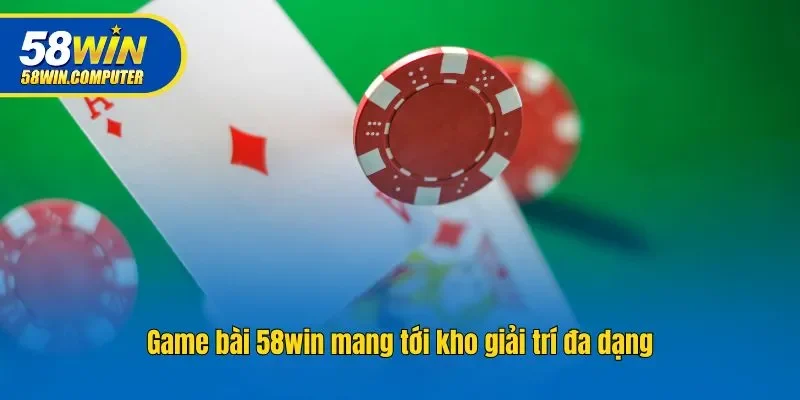 Game bài 58win mang tới kho giải trí đa dạng