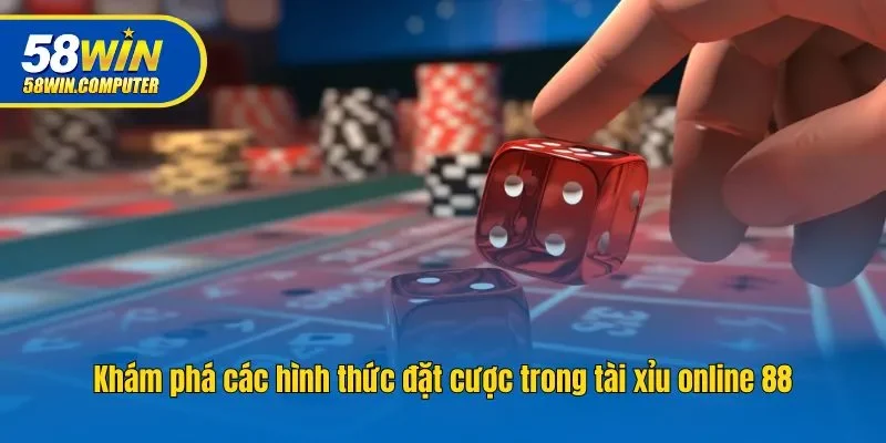 Khám phá các hình thức đặt cược trong tài xỉu online 88