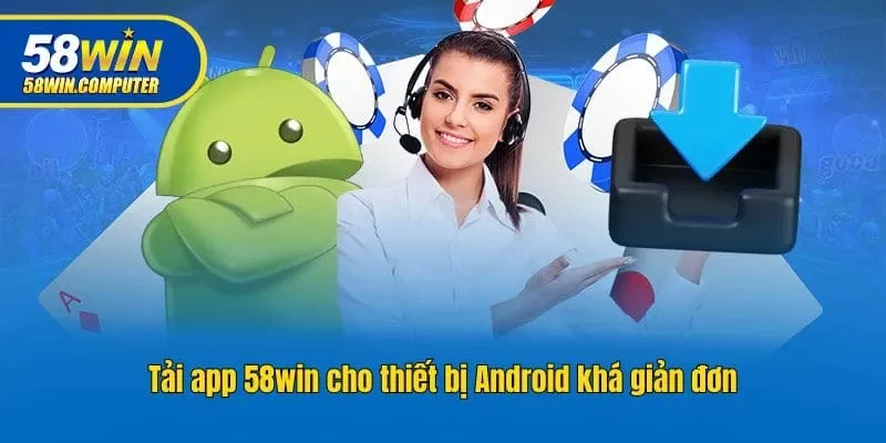 Tải app 58win cho thiết bị Android khá giản đơn